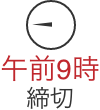 午前9時締め切り